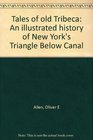Tales of old Tribeca An illustrated history of New York's Triangle Below Canal