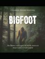 Bigfoot The History and Legacy of North Americas Most Controversial Cryptid