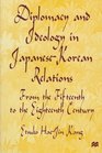 Diplomacy and Ideology in JapaneseKorean Relations From the Fifteenth to the Eighteenth Century