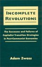 Incomplete Revolutions The Successes and Failures of Capitalist Transition Strategies in PostCommunist Economies