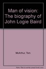 Man of vision The biography of John Logie Baird