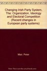 Changing Irish Party System Organization Ideology and Electoral Competition