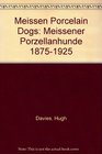 Meissen Porcelain Dogs Meissener Porzellanhunde 18751925