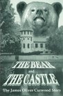 The Bear and The Castle The James Oliver Curwood Story