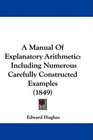 A Manual Of Explanatory Arithmetic Including Numerous Carefully Constructed Examples