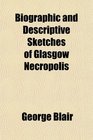 Biographic and Descriptive Sketches of Glasgow Necropolis