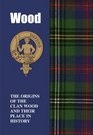 Wood The Origins of the Clan Wood and Their Place in History
