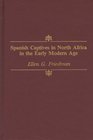 Spanish Captives in North Africa in the Early Modern Age
