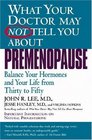 What Your Doctor May Not Tell You About(TM): Premenopause, Balance Your Hormones and Your Life from Thirty to Fifty