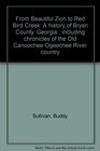 From Beautiful Zion to Red Bird Creek A history of Bryan County Georgia  including chronicles of the Old CanoocheeOgeechee River country