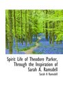 Spirit Life of Theodore Parker Through the Inspiration of Sarah A Ramsdell