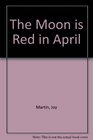 The Moon Is Red in April