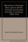 Macartney at Kashgar New Light on British Chinese and Russian Activities in Sinkiang 18901918