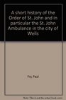 A short history of the Order of St John and in particular the St John Ambulance in the city of Wells