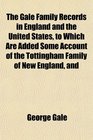The Gale Family Records in England and the United States to Which Are Added Some Account of the Tottingham Family of New England and