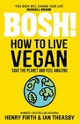 Bosh How To Live Vegan Save The Planet And Feel Amazing