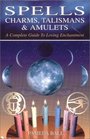 Spells Charms Talismans  Amulets A Complete Guide to Loving Enchantment