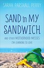 Sand in my Sandwich And Other Motherhood Messes I'm Learning to Love