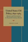 United States Oil Policy 18901964 Business and Government in Twentieth Century America