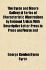 The Byron and Moore Gallery A Series of Characteristic Illustrations by Eminent Artists With Descriptive LetterPress in Prose and Verse and
