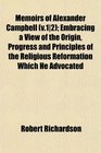 Memoirs of Alexander Campbell  Embracing a View of the Origin Progress and Principles of the Religious Reformation Which He Advocated