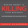 Making Money Is Killing Your Business, How to Build a Business You'll Love and Have a Life, Too