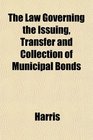 The Law Governing the Issuing Transfer and Collection of Municipal Bonds