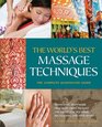 The The World's Best Massage Techniques The Complete Illustrated Guide Innovative Bodywork Practices From Around the Globe for Pleasure Relaxation and Pain Relief