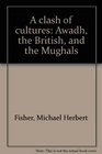 A clash of cultures Awadh the British and the Mughals