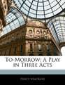 ToMorrow A Play in Three Acts