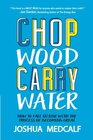 Chop Wood Carry Water How to Fall in Love with the Process of Becoming Great