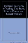 Political Economy of Aging The State Private Power and Social Welfare