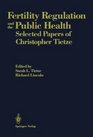 Fertility Regulation and the Public Health Selected Papers of Christopher Tietze