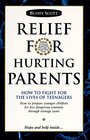 Relief For Hurting Parents How To Fight For The Lives Of Teenagers How To Prepare Younger Children For Less Dangerous Journeys Through Teenage Years