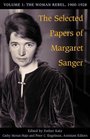 The Selected Papers of Margaret Sanger Volume 1 The Woman Rebel 19001928