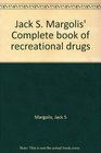 Jack S Margolis' Complete book of recreational drugs