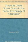 Students Under Stress A Study in the Social Psychology of Adaptation