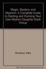 Magic Mystery and Mayhem  A complete guide to starting and running your own motherdaughter book group