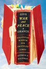 Give War and Peace a Chance Tolstoyan Wisdom for Troubled Times