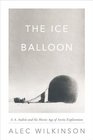 The Ice Balloon S A Andree and the Heroic Age of Arctic Exploration