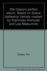 Star blazers perfect album Based on Space battleship Yamato created by Yoshinobu Nishizaki and Leiji Matsumoto