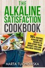 The Alkaline Satisfaction Cookbook 50 Exciting Alkaline Diet Recipes to KickStart Your Weight Loss and Wellness Success and Keep Your Belly Happy  Recipes Alkaline Cookbook