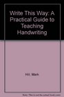 Write This Way A Practical Guide to Teaching Handwriting