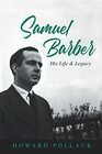 Samuel Barber His Life and Legacy