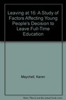 Leaving at 16 A Study of Factors Affecting Young People's Decision to Leave Fulltime Education