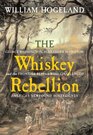 The Whiskey Rebellion  George Washington Alexander Hamilton and the Frontier Rebels Who Challenged America's Newfound Sovereignty