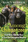 Among Chimpanzees Field Notes from the Race to Save Our Endangered Relatives