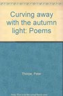 Curving away with the autumn light Poems