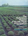 The Reference Manual of Woody Plant Propagation: From Seed to Tissue Culture : A Practical Working Guide to the Propagation of over 1100 Species, Va