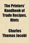 The Printers' Handbook of Trade Recipes Hints